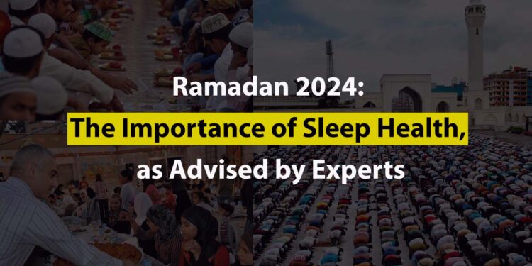Ramadan 2024: The Importance of Sleep Health, as Advised by Experts