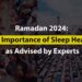 Ramadan 2024: The Importance of Sleep Health, as Advised by Experts